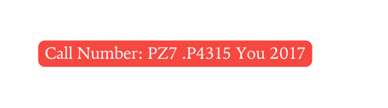 Call Number PZ7 P4315 You 2017