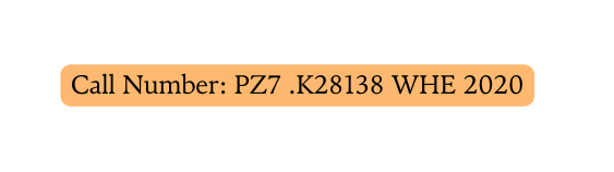 Call Number PZ7 K28138 WHE 2020