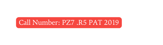 Call Number PZ7 R5 PAT 2019