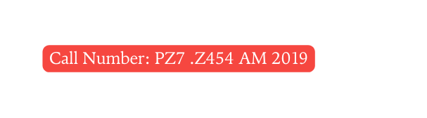 Call Number PZ7 Z454 AM 2019