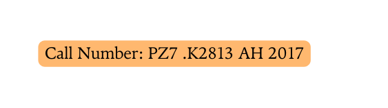 Call Number PZ7 K2813 AH 2017