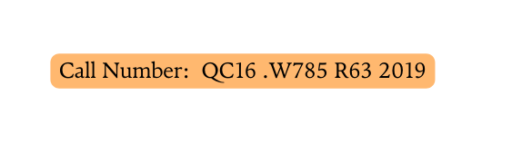 Call Number QC16 W785 R63 2019