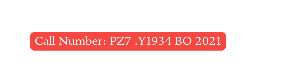 Call Number PZ7 Y1934 BO 2021