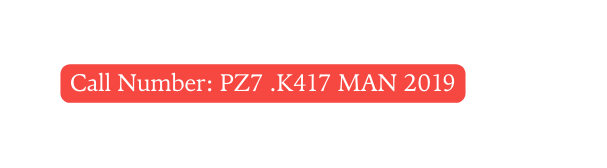 Call Number PZ7 K417 MAN 2019