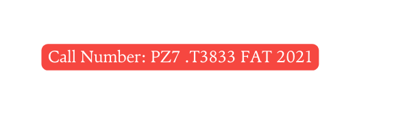 Call Number PZ7 T3833 FAT 2021