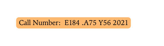 Call Number E184 A75 Y56 2021
