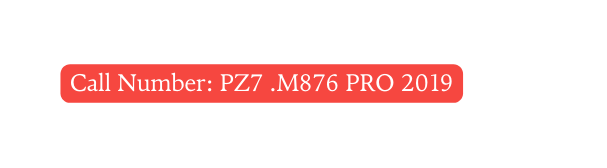 Call Number PZ7 M876 PRO 2019