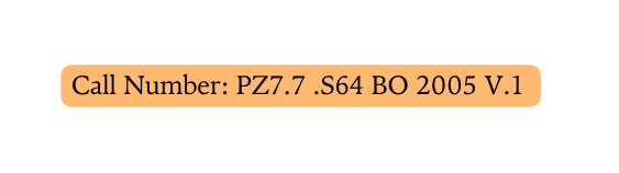 Call Number PZ7 7 S64 BO 2005 V 1