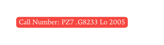 Call Number PZ7 G8233 Lo 2005