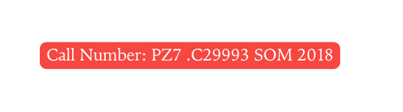 Call Number PZ7 C29993 SOM 2018