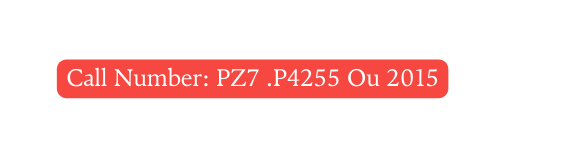 Call Number PZ7 P4255 Ou 2015