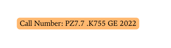 Call Number PZ7 7 K755 GE 2022