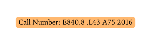 Call Number E840 8 L43 A75 2016