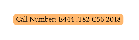 Call Number E444 T82 C56 2018