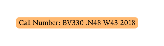 Call Number BV330 N48 W43 2018