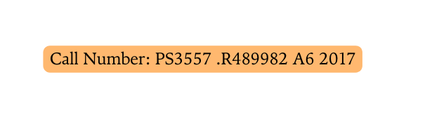 Call Number PS3557 R489982 A6 2017