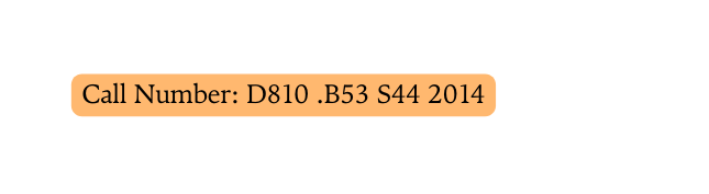 Call Number D810 B53 S44 2014