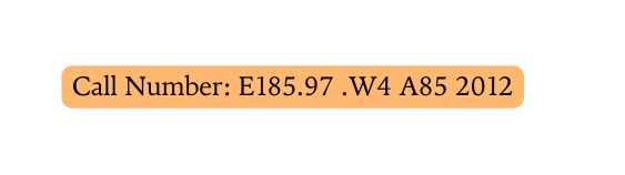 Call Number E185 97 W4 A85 2012