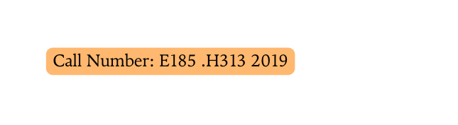 Call Number E185 H313 2019