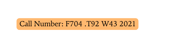 Call Number F704 T92 W43 2021