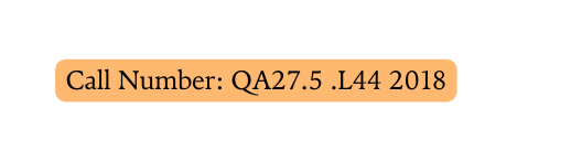 Call Number QA27 5 L44 2018