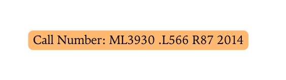 Call Number ML3930 L566 R87 2014