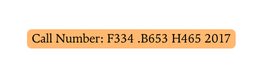 Call Number F334 B653 H465 2017