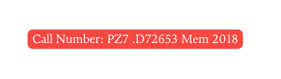 Call Number PZ7 D72653 Mem 2018