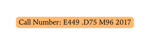 Call Number E449 D75 M96 2017