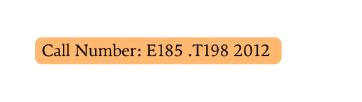 Call Number E185 T198 2012