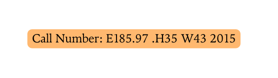 Call Number E185 97 H35 W43 2015