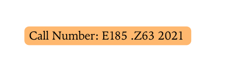 Call Number E185 Z63 2021