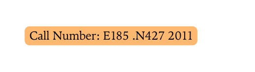 Call Number E185 N427 2011