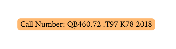 Call Number QB460 72 T97 K78 2018