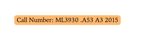 Call Number ML3930 A53 A3 2015