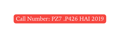 Call Number PZ7 P426 HAI 2019