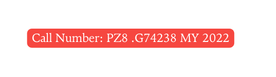 Call Number PZ8 G74238 MY 2022