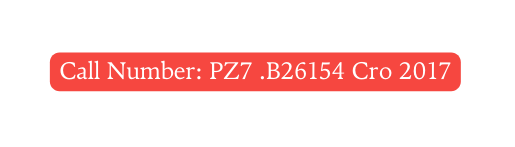 Call Number PZ7 B26154 Cro 2017