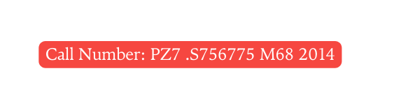 Call Number PZ7 S756775 M68 2014