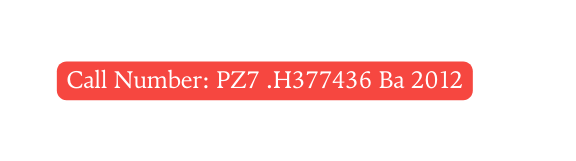 Call Number PZ7 H377436 Ba 2012