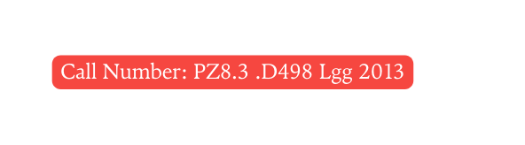 Call Number PZ8 3 D498 Lgg 2013