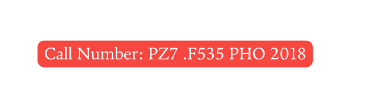 Call Number PZ7 F535 PHO 2018