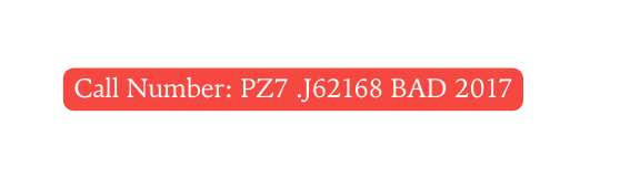 Call Number PZ7 J62168 BAD 2017