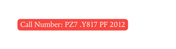 Call Number PZ7 Y817 PF 2012