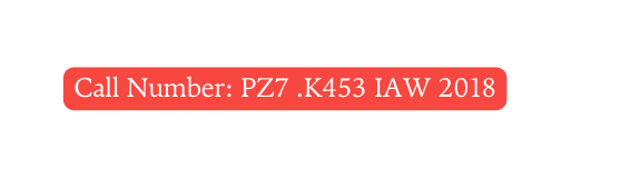 Call Number PZ7 K453 IAW 2018