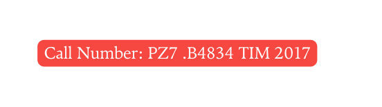 Call Number PZ7 B4834 TIM 2017