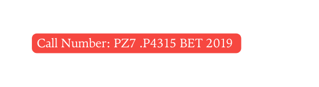 Call Number PZ7 P4315 BET 2019