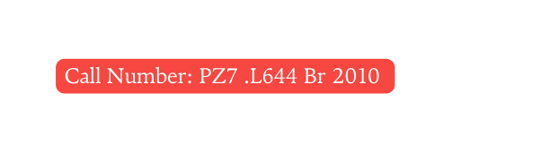 Call Number PZ7 L644 Br 2010