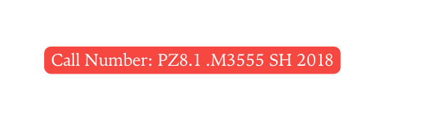 Call Number PZ8 1 M3555 SH 2018