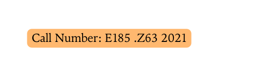 Call Number E185 Z63 2021